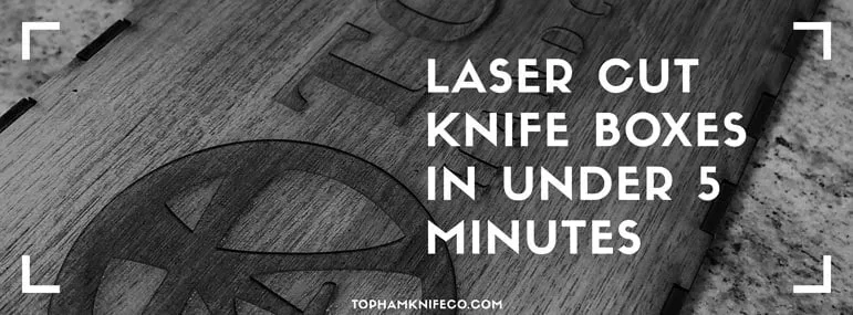 Easy-Laser Cut Knife Boxes in Under 5 Minutes.